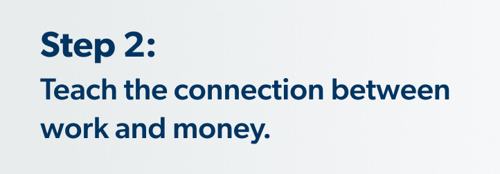 Step 2: Teach the connection between work and money.